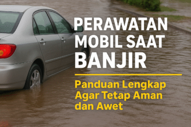 Perawatan Mobil Saat Banjir: Panduan Lengkap Agar Tetap Aman dan Awet