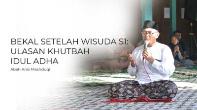 BEKAL SETELAH WISUDA S1: ULASAN KHUTBAH IDUL ADHA ABAH ANIS 1446 H