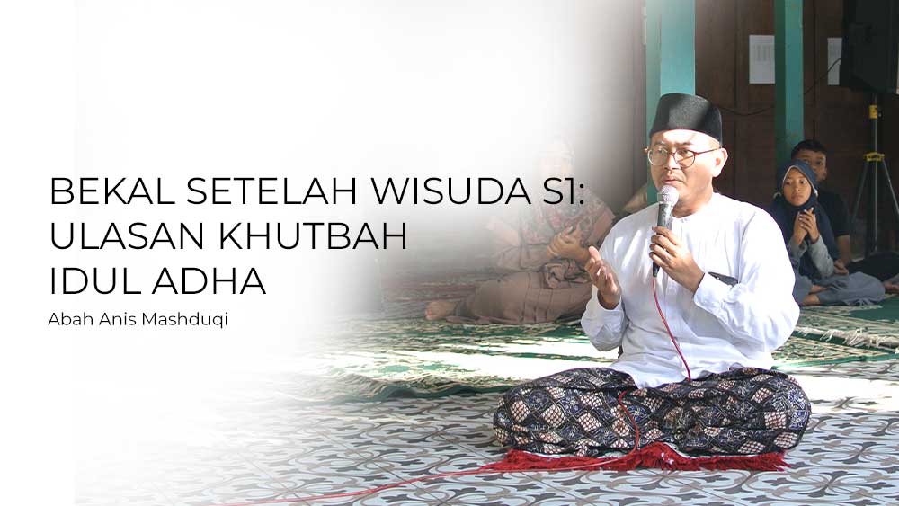 BEKAL SETELAH WISUDA S1: ULASAN KHUTBAH IDUL ADHA ABAH ANIS 1446 H