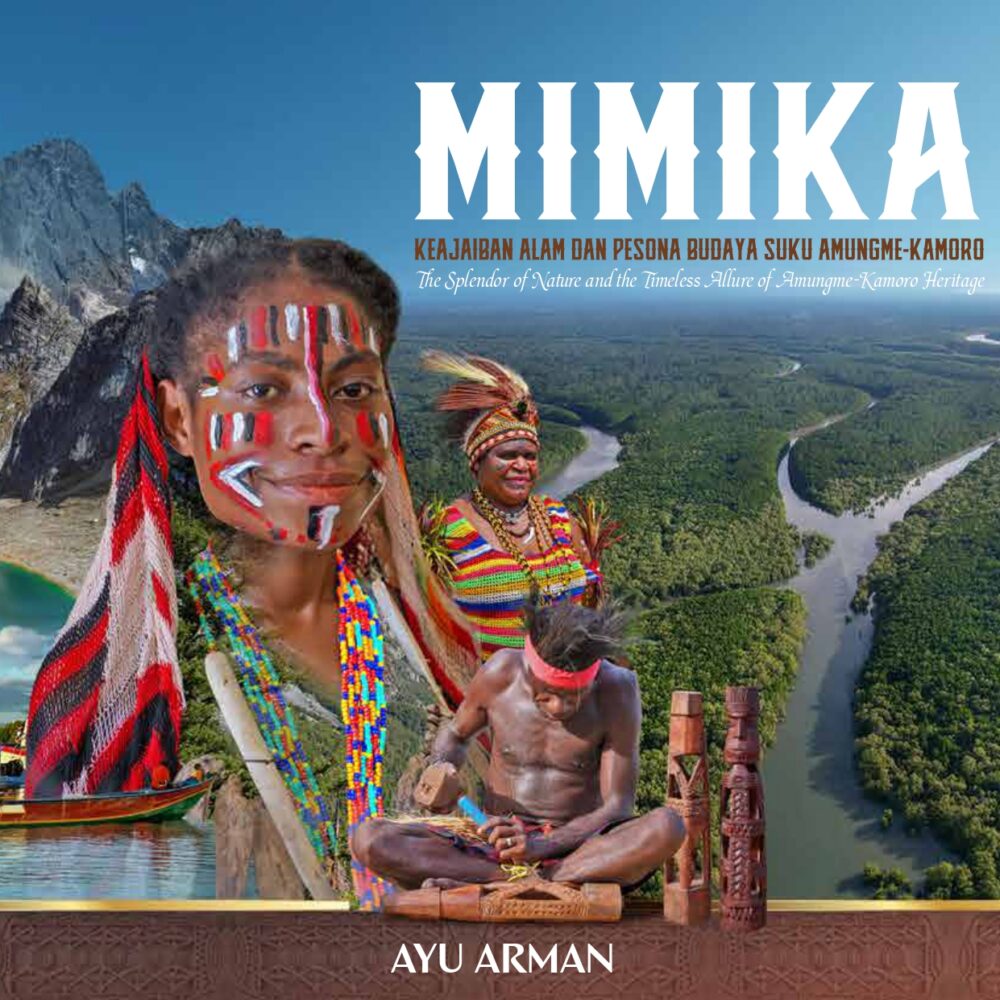 Buku MIMIKA ; KEAJAIBAN ALAM DAN PESONA BUDA SUKU AMUNGME-KAMORO ; The Splendor of Nature and the Timeless Allure of Amungme-Kamoro Heritage