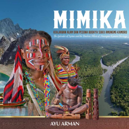 Buku MIMIKA ; KEAJAIBAN ALAM DAN PESONA BUDA SUKU AMUNGME-KAMORO ; The Splendor of Nature and the Timeless Allure of Amungme-Kamoro Heritage