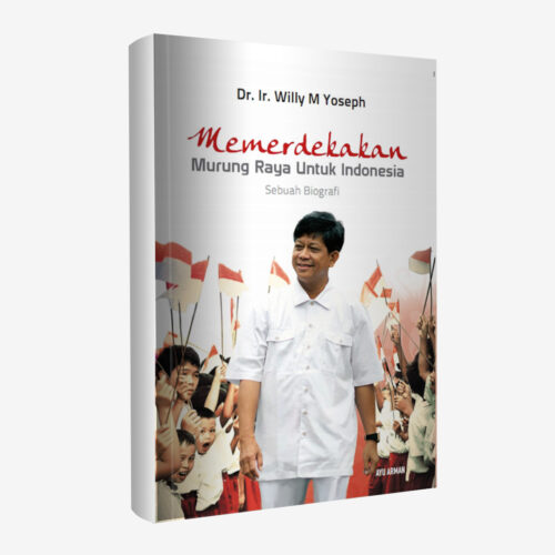 Buku Memerdekakan Murung Raya Untuk Indonesia Sebuah Biografi Dr. Ir. Willy M Yoseph