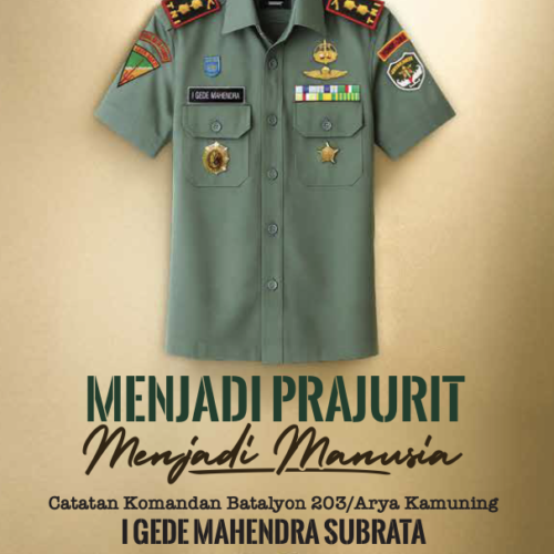 Buku Menjadi Prajurit;Menjadi Manusia;Catatan Komandan Batalyon 203;Arya Kamuning;I Gede Mahendra Subrata