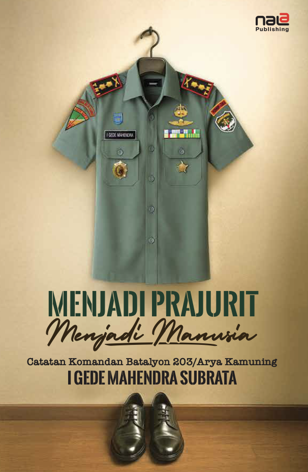 Buku Menjadi Prajurit;Menjadi Manusia;Catatan Komandan Batalyon 203;Arya Kamuning;I Gede Mahendra Subrata